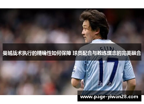 曼城战术执行的精确性如何保障 球员配合与教练理念的完美融合