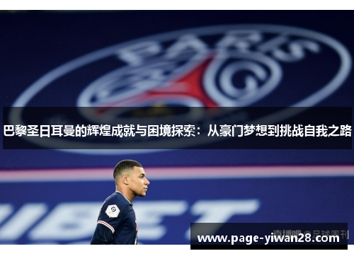 巴黎圣日耳曼的辉煌成就与困境探索：从豪门梦想到挑战自我之路