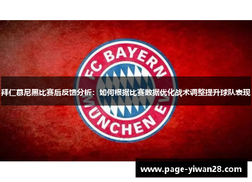 拜仁慕尼黑比赛后反馈分析：如何根据比赛数据优化战术调整提升球队表现