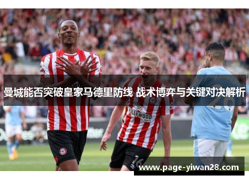 曼城能否突破皇家马德里防线 战术博弈与关键对决解析