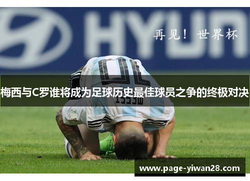 梅西与C罗谁将成为足球历史最佳球员之争的终极对决