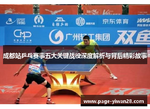 成都站乒乓赛事五大关键战役深度解析与背后精彩故事