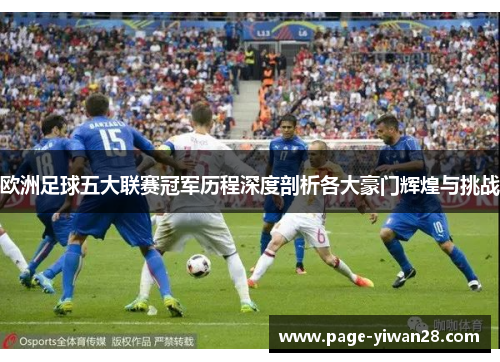 欧洲足球五大联赛冠军历程深度剖析各大豪门辉煌与挑战
