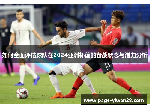 如何全面评估球队在2024亚洲杯前的备战状态与潜力分析