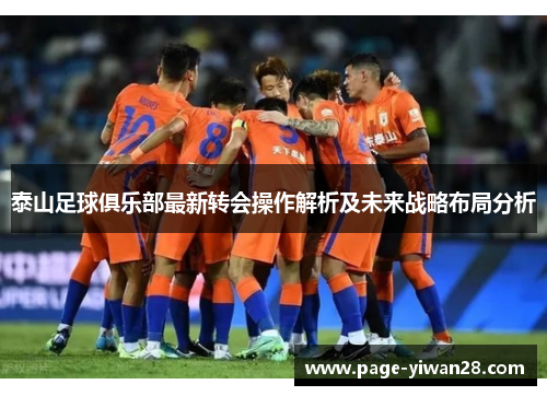 泰山足球俱乐部最新转会操作解析及未来战略布局分析