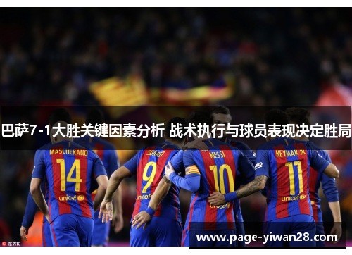 巴萨7-1大胜关键因素分析 战术执行与球员表现决定胜局
