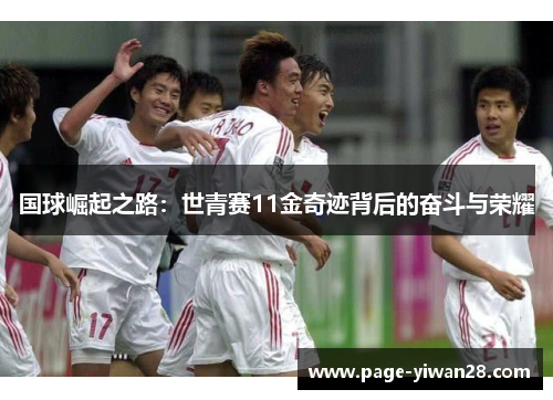 国球崛起之路：世青赛11金奇迹背后的奋斗与荣耀