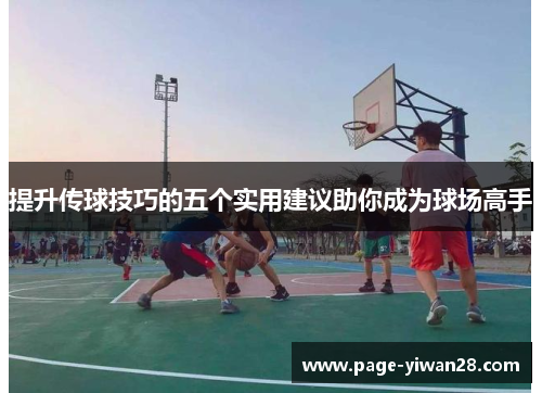 提升传球技巧的五个实用建议助你成为球场高手