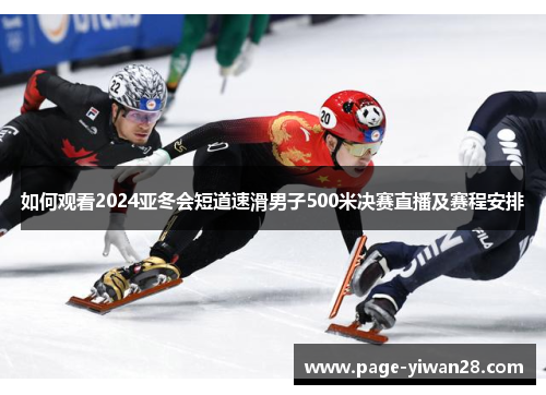 如何观看2024亚冬会短道速滑男子500米决赛直播及赛程安排