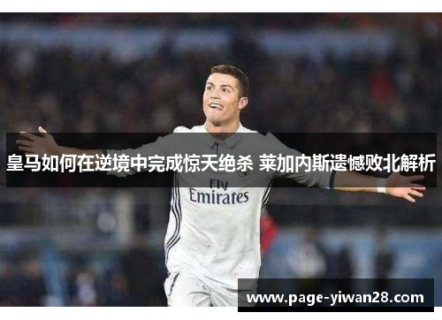皇马如何在逆境中完成惊天绝杀 莱加内斯遗憾败北解析