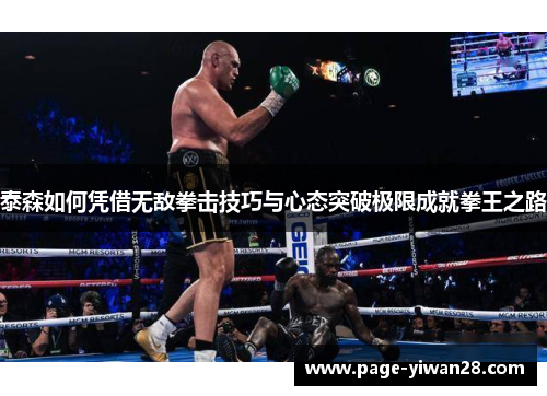 泰森如何凭借无敌拳击技巧与心态突破极限成就拳王之路