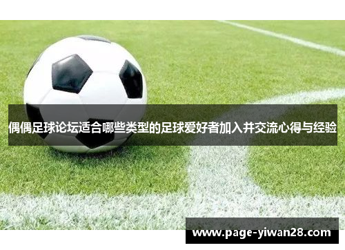 偶偶足球论坛适合哪些类型的足球爱好者加入并交流心得与经验