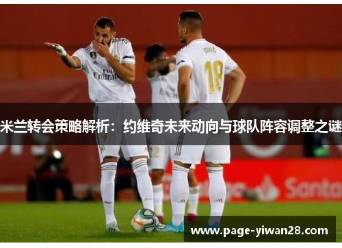 米兰转会策略解析：约维奇未来动向与球队阵容调整之谜