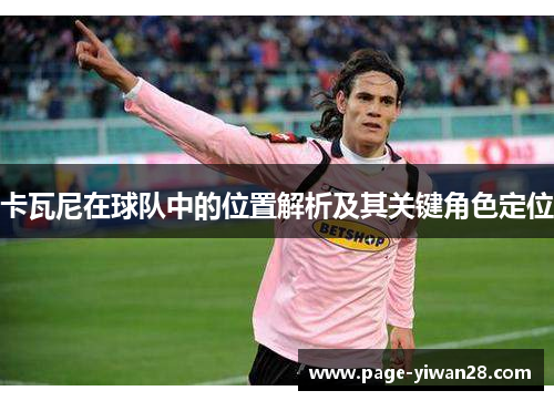 卡瓦尼在球队中的位置解析及其关键角色定位