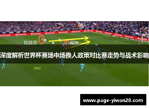 深度解析世界杯赛场中场换人政策对比赛走势与战术影响