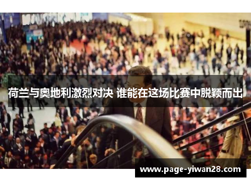 荷兰与奥地利激烈对决 谁能在这场比赛中脱颖而出 荷兰与奥地利激烈对决 谁能在这场比赛中脱颖而出