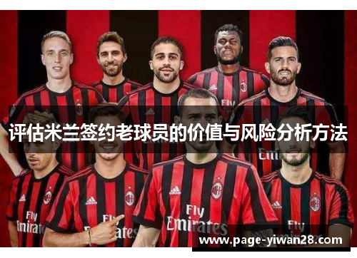 评估米兰签约老球员的价值与风险分析方法 评估米兰签约老球员的价值与风险分析方法