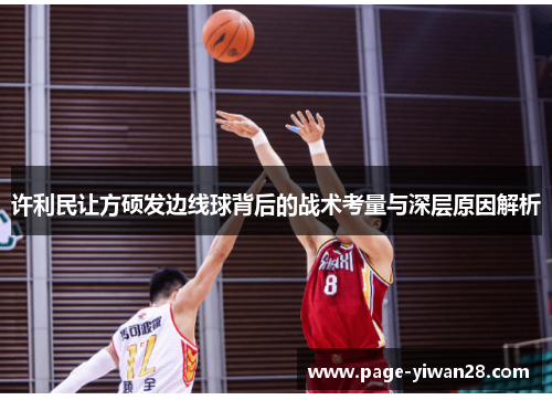 许利民让方硕发边线球背后的战术考量与深层原因解析 许利民让方硕发边线球背后的战术考量与深层原因解析