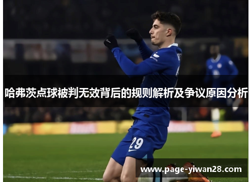 哈弗茨点球被判无效背后的规则解析及争议原因分析 哈弗茨点球被判无效背后的规则解析及争议原因分析