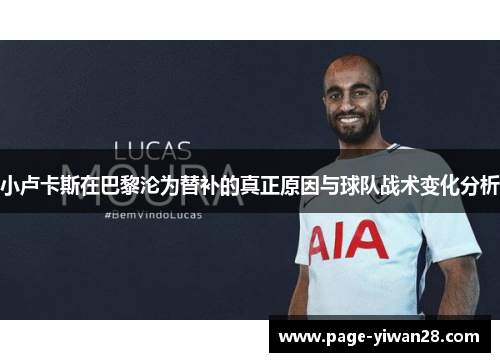 小卢卡斯在巴黎沦为替补的真正原因与球队战术变化分析 小卢卡斯在巴黎沦为替补的真正原因与球队战术变化分析