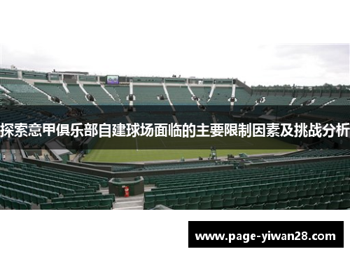 探索意甲俱乐部自建球场面临的主要限制因素及挑战分析 探索意甲俱乐部自建球场面临的主要限制因素及挑战分析