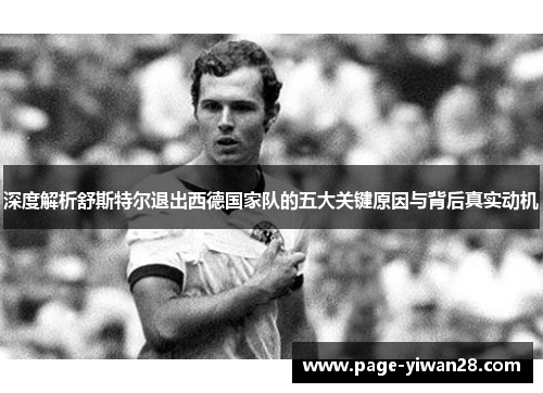 深度解析舒斯特尔退出西德国家队的五大关键原因与背后真实动机 深度解析舒斯特尔退出西德国家队的五大关键原因与背后真实动机
